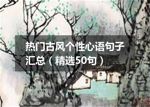 热门古风个性心语句子汇总（精选50句）