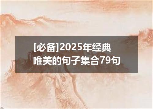 [必备]2025年经典唯美的句子集合79句
