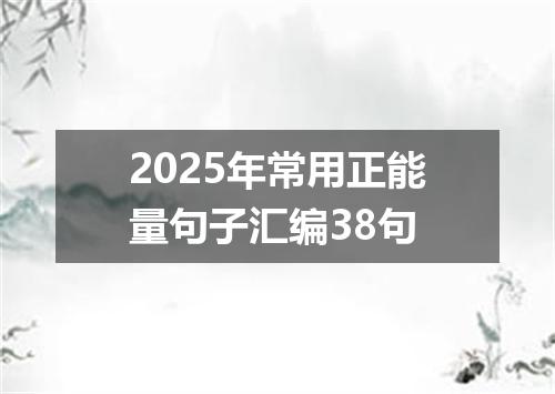 2025年常用正能量句子汇编38句