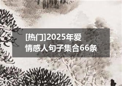 [热门]2025年爱情感人句子集合66条