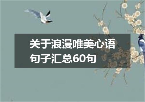 关于浪漫唯美心语句子汇总60句