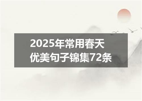 2025年常用春天优美句子锦集72条