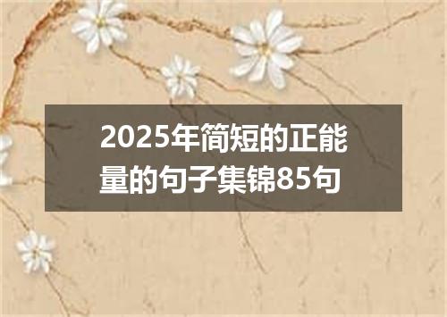 2025年简短的正能量的句子集锦85句