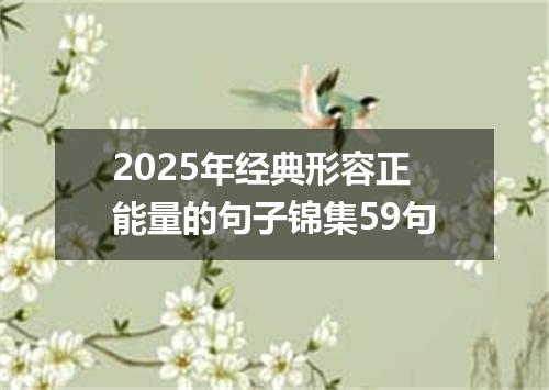 2025年经典形容正能量的句子锦集59句