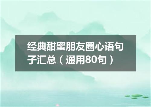 经典甜蜜朋友圈心语句子汇总（通用80句）