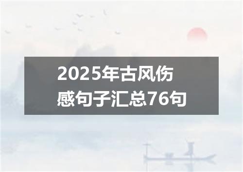 2025年古风伤感句子汇总76句