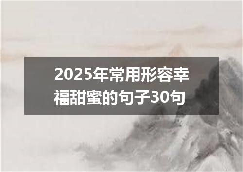 2025年常用形容幸福甜蜜的句子30句