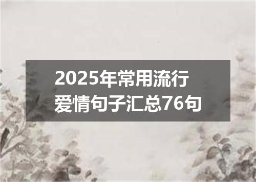 2025年常用流行爱情句子汇总76句