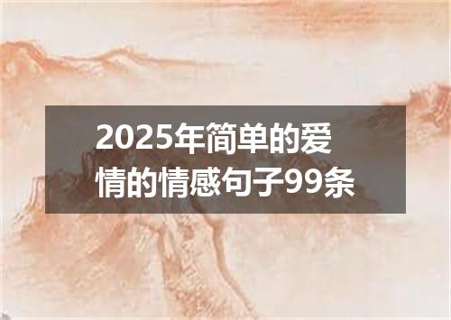 2025年简单的爱情的情感句子99条