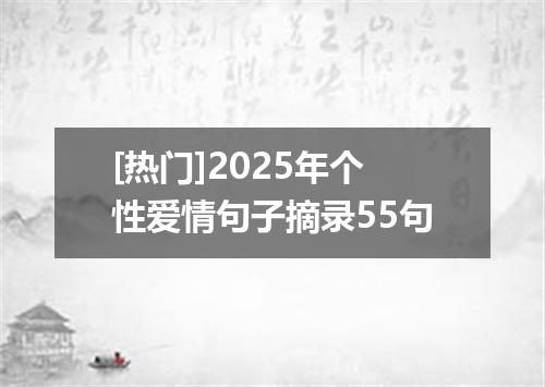 [热门]2025年个性爱情句子摘录55句