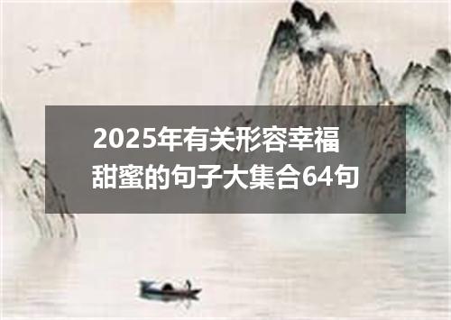 2025年有关形容幸福甜蜜的句子大集合64句