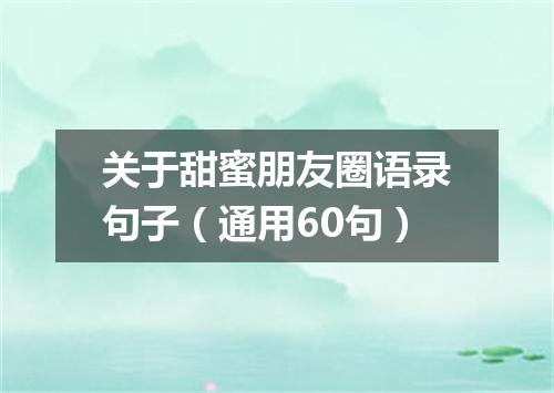 关于甜蜜朋友圈语录句子（通用60句）