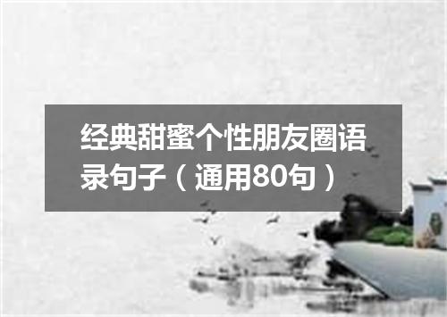 经典甜蜜个性朋友圈语录句子（通用80句）