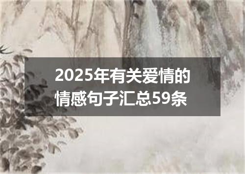 2025年有关爱情的情感句子汇总59条