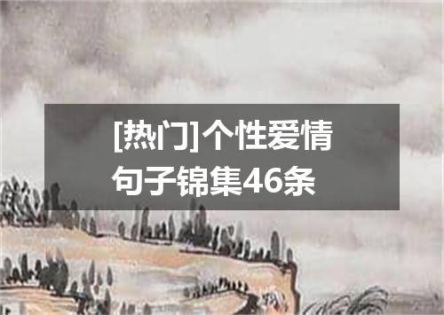 [热门]个性爱情句子锦集46条