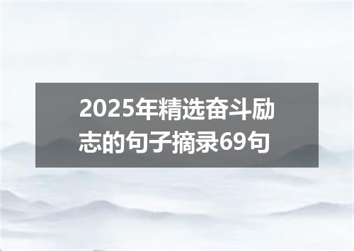 2025年精选奋斗励志的句子摘录69句
