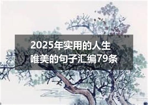2025年实用的人生唯美的句子汇编79条