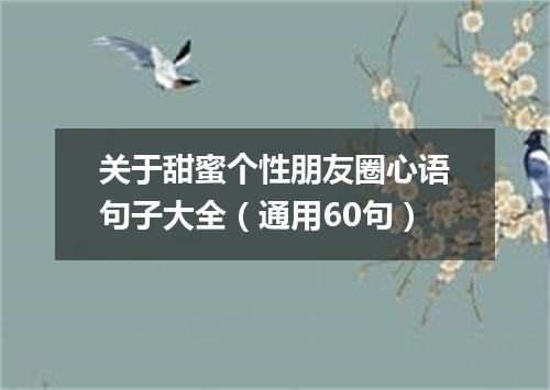 关于甜蜜个性朋友圈心语句子大全（通用60句）
