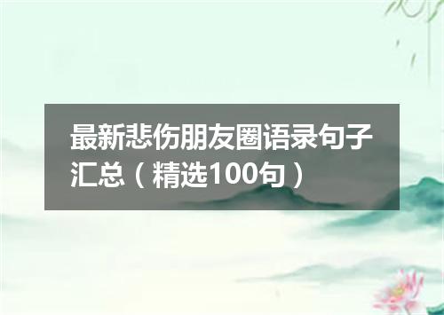 最新悲伤朋友圈语录句子汇总（精选100句）