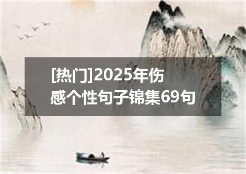 [热门]2025年伤感个性句子锦集69句