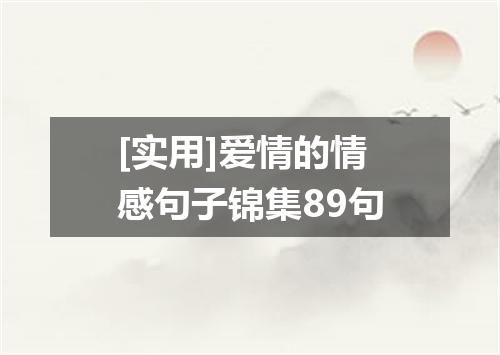 [实用]爱情的情感句子锦集89句