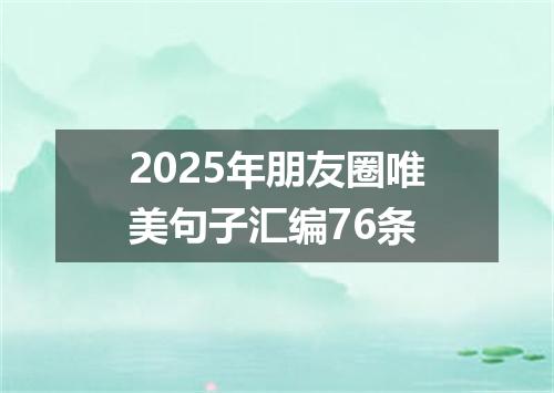 2025年朋友圈唯美句子汇编76条