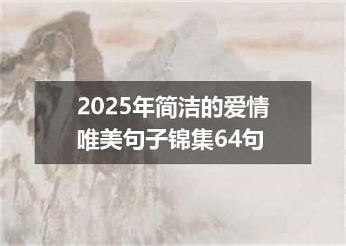 2025年简洁的爱情唯美句子锦集64句