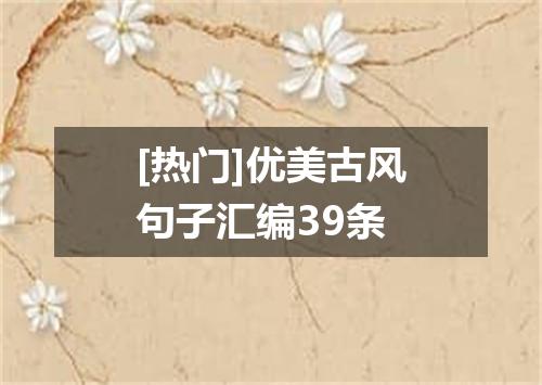 [热门]优美古风句子汇编39条