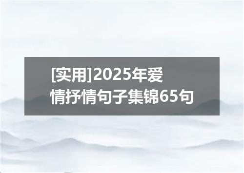 [实用]2025年爱情抒情句子集锦65句