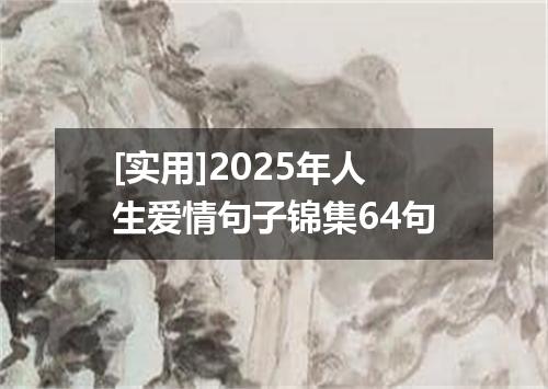 [实用]2025年人生爱情句子锦集64句