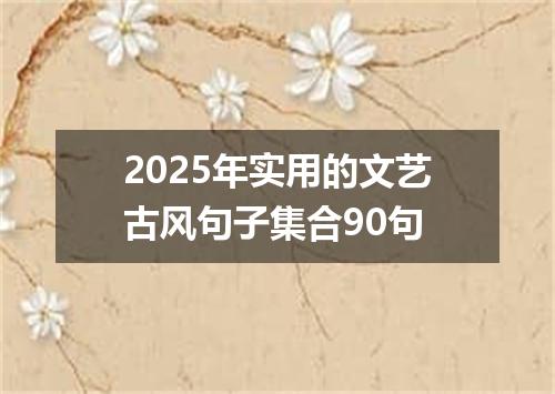 2025年实用的文艺古风句子集合90句