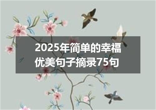 2025年简单的幸福优美句子摘录75句