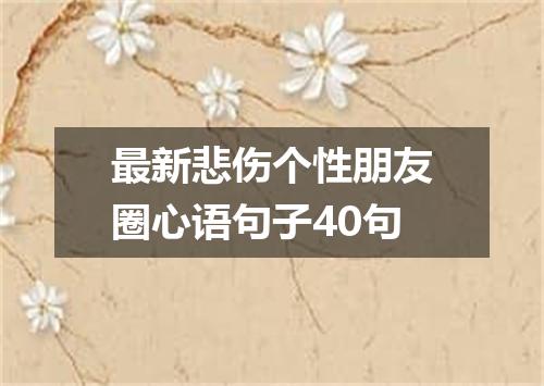 最新悲伤个性朋友圈心语句子40句
