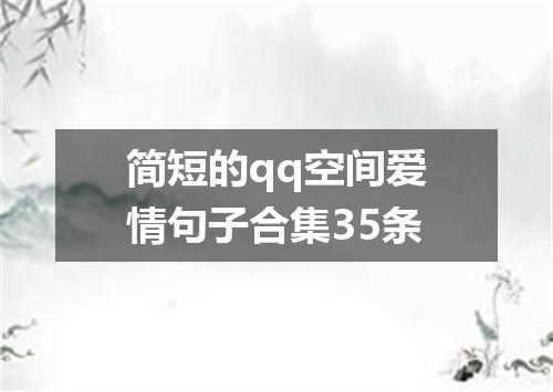 简短的qq空间爱情句子合集35条