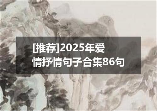 [推荐]2025年爱情抒情句子合集86句