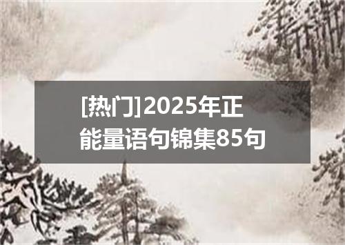[热门]2025年正能量语句锦集85句