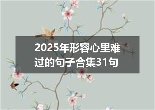 2025年形容心里难过的句子合集31句
