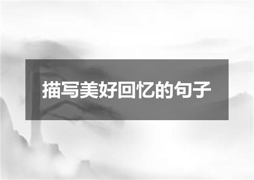 描写美好回忆的句子