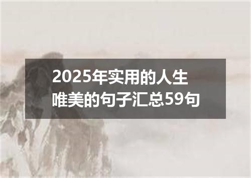2025年实用的人生唯美的句子汇总59句