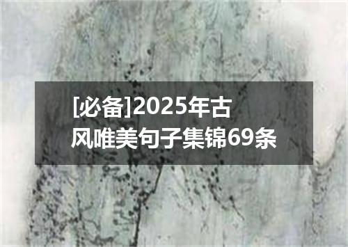 [必备]2025年古风唯美句子集锦69条