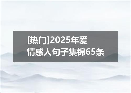 [热门]2025年爱情感人句子集锦65条
