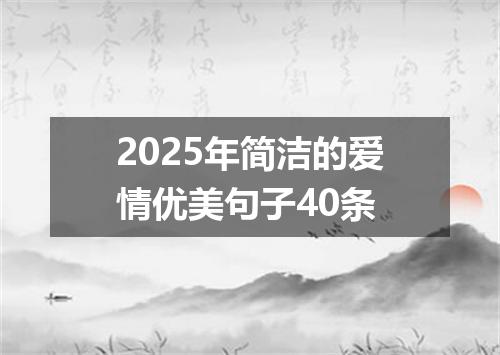 2025年简洁的爱情优美句子40条