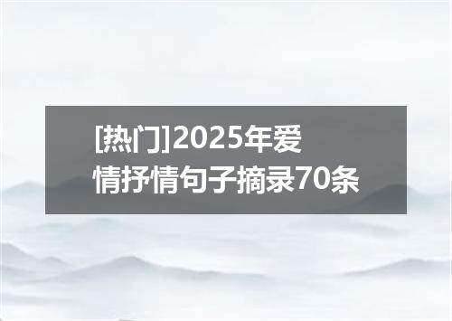 [热门]2025年爱情抒情句子摘录70条
