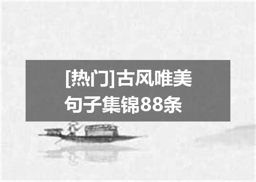 [热门]古风唯美句子集锦88条