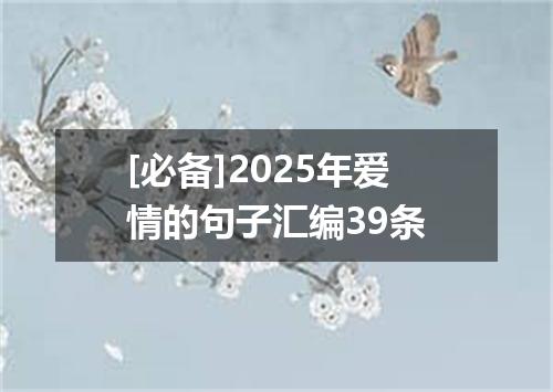 [必备]2025年爱情的句子汇编39条