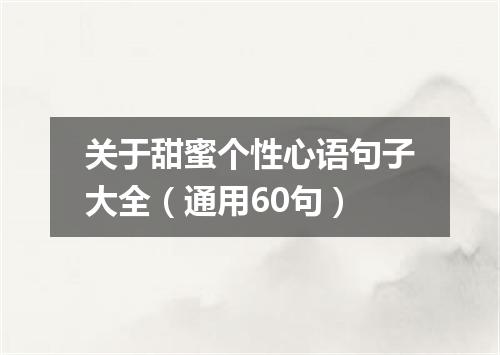 关于甜蜜个性心语句子大全（通用60句）