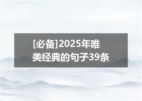 [必备]2025年唯美经典的句子39条