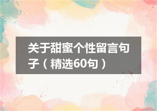 关于甜蜜个性留言句子（精选60句）