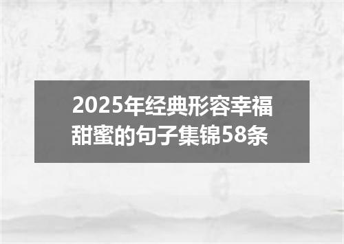 2025年经典形容幸福甜蜜的句子集锦58条