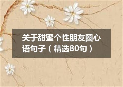 关于甜蜜个性朋友圈心语句子（精选80句）